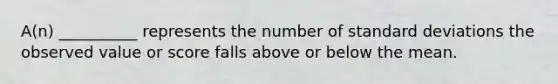 A(n) __________ represents the number of <a href='https://www.questionai.com/knowledge/kqGUr1Cldy-standard-deviation' class='anchor-knowledge'>standard deviation</a>s the observed value or score falls above or below the mean.