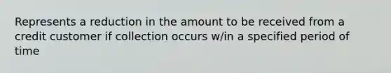 Represents a reduction in the amount to be received from a credit customer if collection occurs w/in a specified period of time