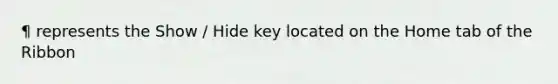 ¶ represents the Show / Hide key located on the Home tab of the Ribbon