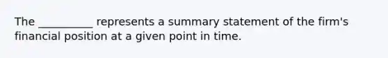 The __________ represents a summary statement of the firm's financial position at a given point in time.