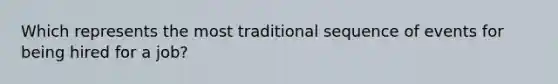 Which represents the most traditional sequence of events for being hired for a job?