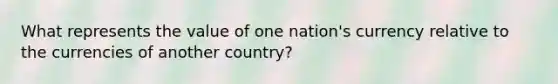 What represents the value of one nation's currency relative to the currencies of another country?