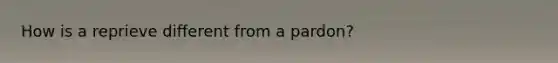 How is a reprieve different from a pardon?