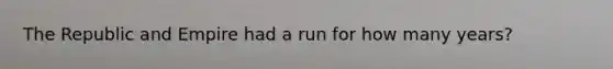 The Republic and Empire had a run for how many years?