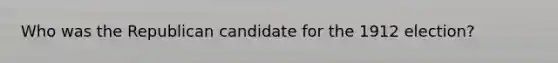 Who was the Republican candidate for the 1912 election?