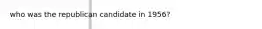 who was the republican candidate in 1956?