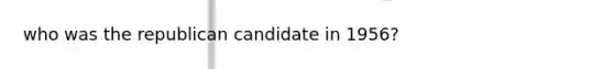 who was the republican candidate in 1956?