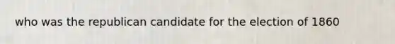 who was the republican candidate for the election of 1860