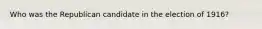 Who was the Republican candidate in the election of 1916?