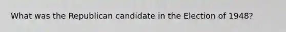 What was the Republican candidate in the Election of 1948?