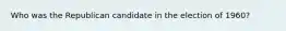 Who was the Republican candidate in the election of 1960?
