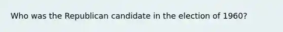 Who was the Republican candidate in the election of 1960?