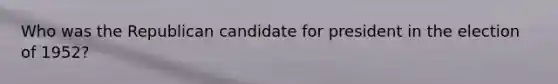 Who was the Republican candidate for president in the election of 1952?