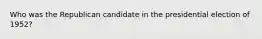 Who was the Republican candidate in the presidential election of 1952?