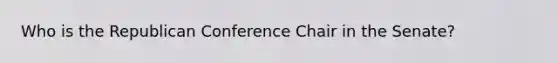 Who is the Republican Conference Chair in the Senate?