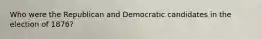 Who were the Republican and Democratic candidates in the election of 1876?