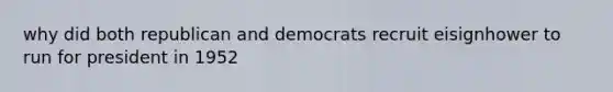 why did both republican and democrats recruit eisignhower to run for president in 1952