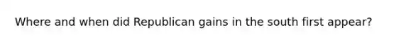 Where and when did Republican gains in the south first appear?