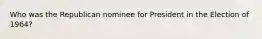 Who was the Republican nominee for President in the Election of 1964?