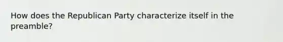 How does the Republican Party characterize itself in the preamble?