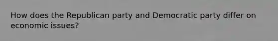 How does the Republican party and Democratic party differ on economic issues?