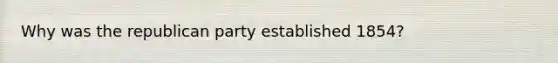 Why was the republican party established 1854?