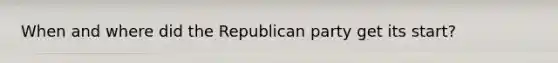 When and where did the Republican party get its start?