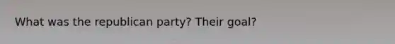 What was the republican party? Their goal?