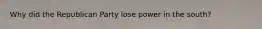 Why did the Republican Party lose power in the south?