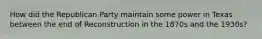 How did the Republican Party maintain some power in Texas between the end of Reconstruction in the 1870s and the 1930s?