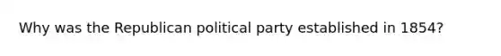 Why was the Republican political party established in 1854?