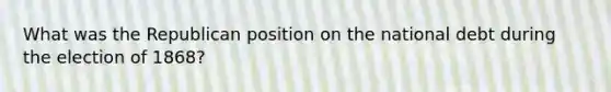 What was the Republican position on the national debt during the election of 1868?