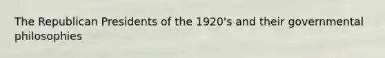 The Republican Presidents of the 1920's and their governmental philosophies