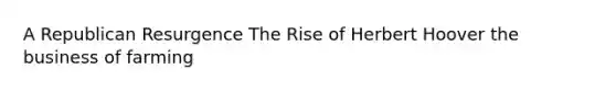 A Republican Resurgence The Rise of Herbert Hoover the business of farming