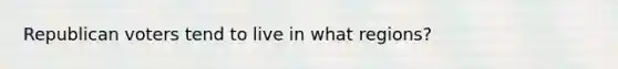 Republican voters tend to live in what regions?