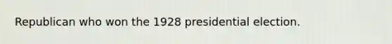 Republican who won the 1928 presidential election.