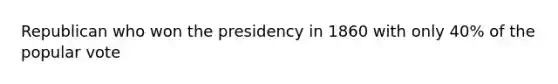 Republican who won the presidency in 1860 with only 40% of the popular vote