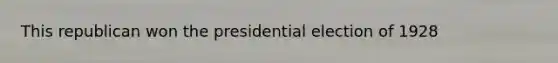 This republican won the presidential election of 1928