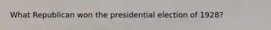 What Republican won the presidential election of 1928?