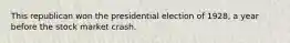 This republican won the presidential election of 1928, a year before the stock market crash.