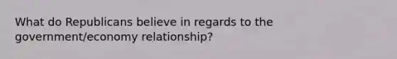 What do Republicans believe in regards to the government/economy relationship?