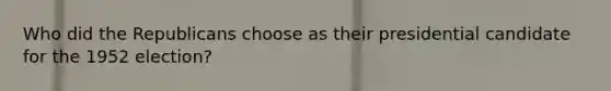 Who did the Republicans choose as their presidential candidate for the 1952 election?