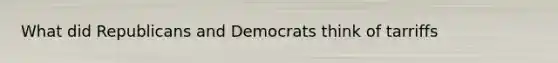 What did Republicans and Democrats think of tarriffs