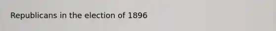 Republicans in the election of 1896