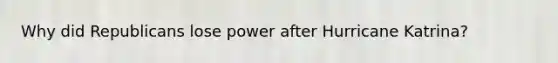 Why did Republicans lose power after Hurricane Katrina?