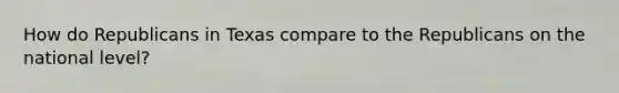 How do Republicans in Texas compare to the Republicans on the national level?