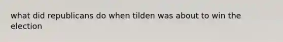 what did republicans do when tilden was about to win the election