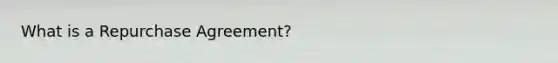 What is a Repurchase Agreement?