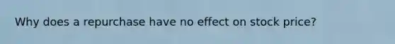 Why does a repurchase have no effect on stock price?