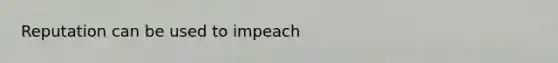 Reputation can be used to impeach